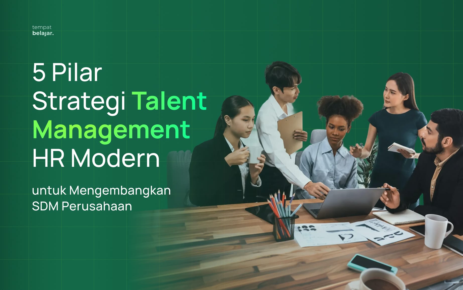 5 Pilar Strategi Talent Management HR Modern untuk Mengembangkan SDM Perusahaan