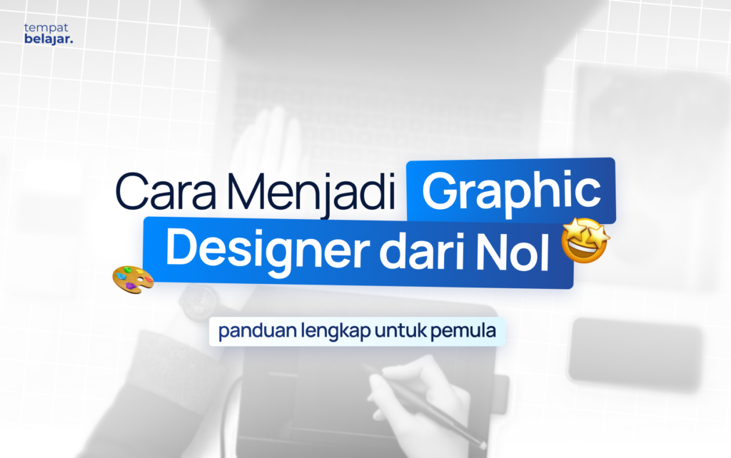 Cara Menjadi Graphic Designer dari Nol (2026): Panduan Lengkap untuk Pemula