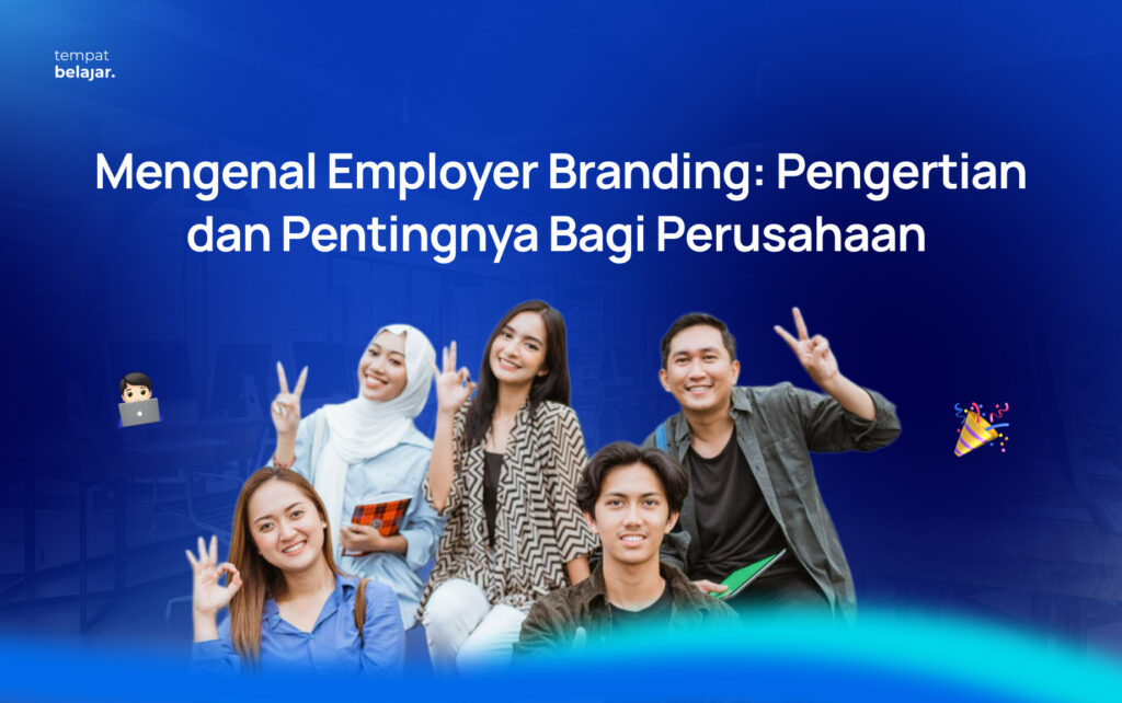 Employer Branding: Pengertian, Strategi, dan Pentingnya bagi Perusahaan